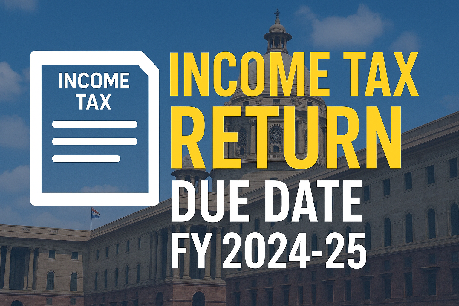 Income Tax Return Due Date for FY 2024–25, Deadlines, Penalties and Filing Insights