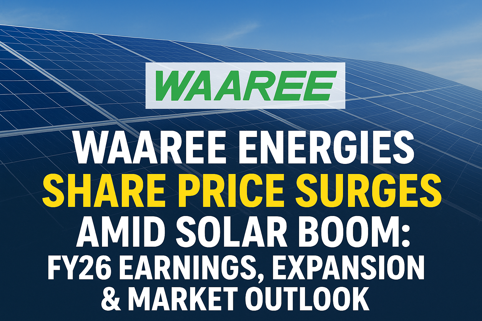 Waaree Energies Share Price Surges Amid Solar Boom: FY26 Earnings, Expansion &amp; Market Outlook